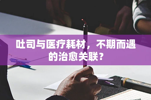 吐司与医疗耗材，不期而遇的治愈关联？