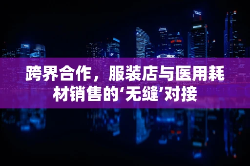 跨界合作，服装店与医用耗材销售的‘无缝’对接