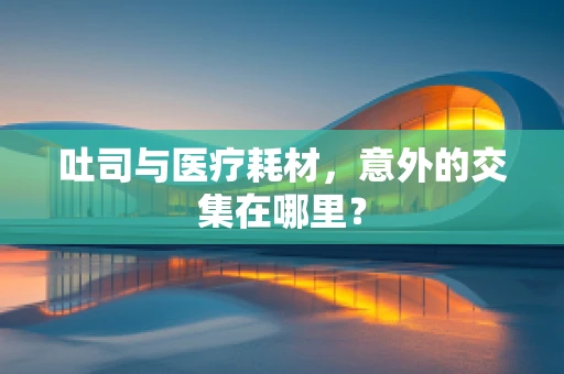 吐司与医疗耗材，意外的交集在哪里？