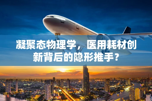 凝聚态物理学，医用耗材创新背后的隐形推手？