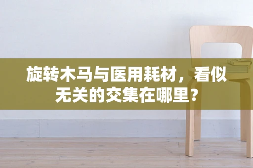 旋转木马与医用耗材，看似无关的交集在哪里？