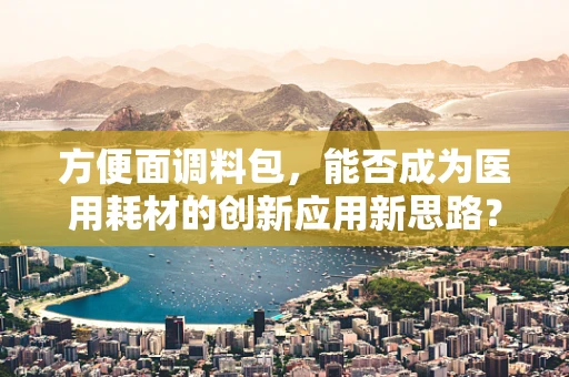 方便面调料包，能否成为医用耗材的创新应用新思路？