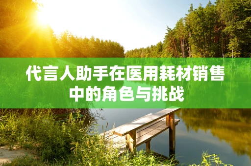 代言人助手在医用耗材销售中的角色与挑战