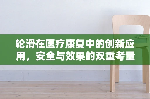 轮滑在医疗康复中的创新应用，安全与效果的双重考量
