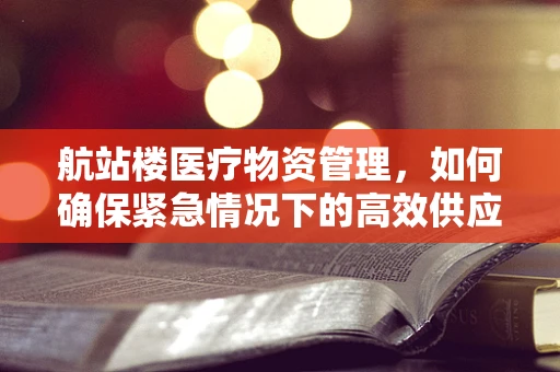 航站楼医疗物资管理，如何确保紧急情况下的高效供应？