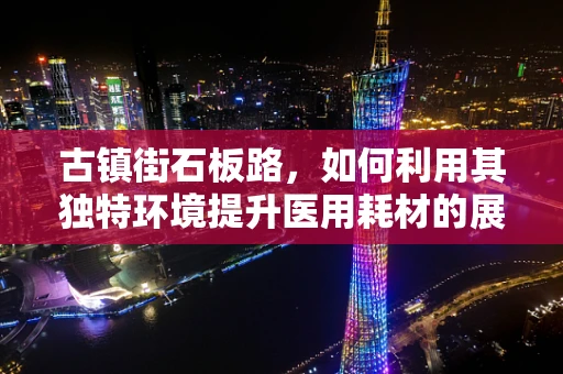 古镇街石板路，如何利用其独特环境提升医用耗材的展示与销售？