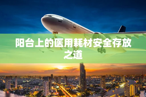 阳台上的医用耗材安全存放之道