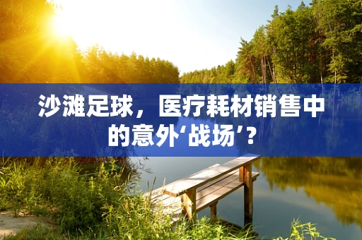沙滩足球，医疗耗材销售中的意外‘战场’？