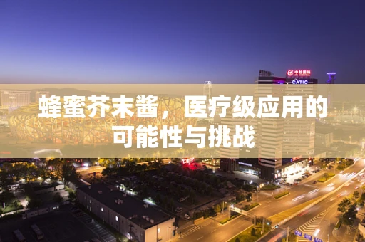 蜂蜜芥末酱，医疗级应用的可能性与挑战