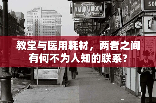 教堂与医用耗材，两者之间有何不为人知的联系？