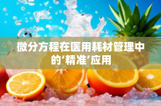 微分方程在医用耗材管理中的‘精准’应用