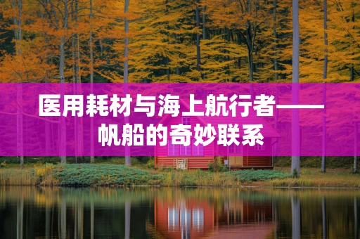 医用耗材与海上航行者——帆船的奇妙联系