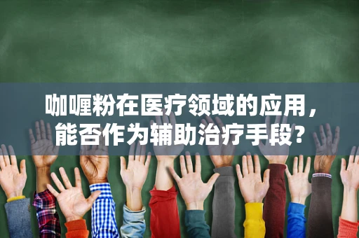 咖喱粉在医疗领域的应用，能否作为辅助治疗手段？