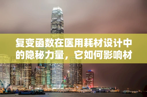 复变函数在医用耗材设计中的隐秘力量，它如何影响材料性能？