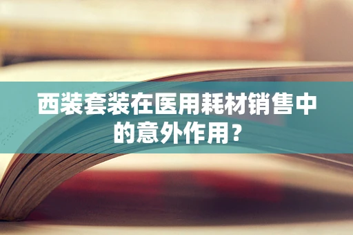 西装套装在医用耗材销售中的意外作用？