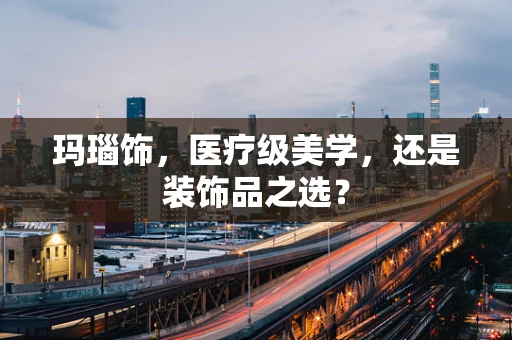 玛瑙饰，医疗级美学，还是装饰品之选？