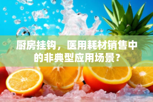 厨房挂钩，医用耗材销售中的非典型应用场景？